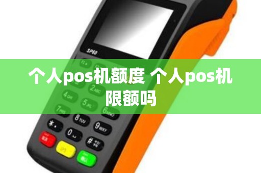 个人pos机额度 个人pos机限额吗