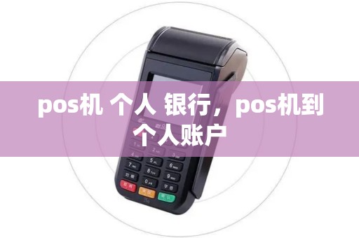 pos机 个人 银行，pos机到个人账户