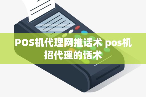POS机代理网推话术 pos机招代理的话术