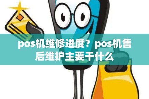 pos机维修进度？pos机售后维护主要干什么