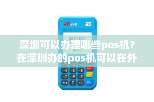 深圳可以办理哪些pos机？在深圳办的pos机可以在外地用吗