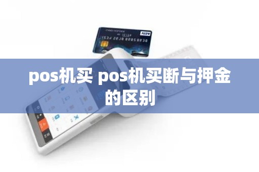 pos机买 pos机买断与押金的区别