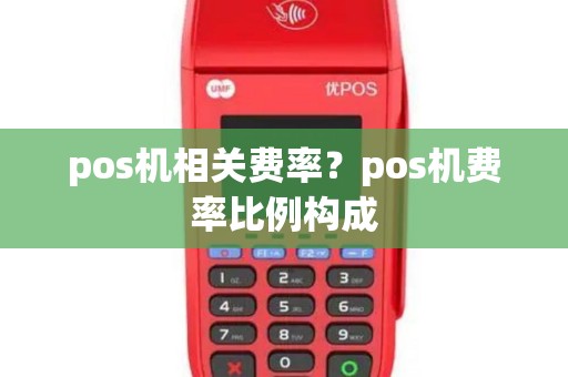 pos机相关费率？pos机费率比例构成