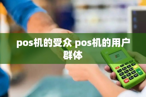 pos机的受众 pos机的用户群体
