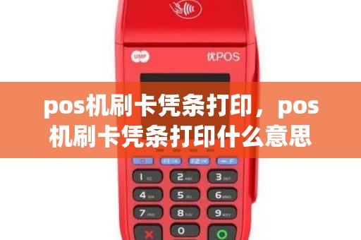 pos机刷卡凭条打印，pos机刷卡凭条打印什么意思