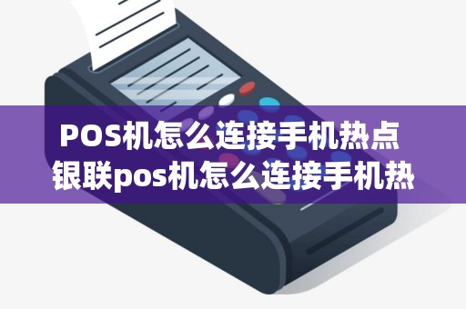 POS机怎么连接手机热点 银联pos机怎么连接手机热点