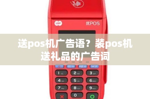 送pos机广告语？装pos机送礼品的广告词