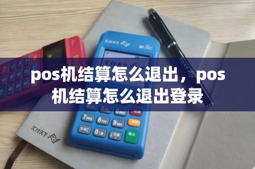 pos机结算怎么退出，pos机结算怎么退出登录
