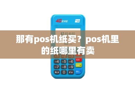 那有pos机纸买？pos机里的纸哪里有卖