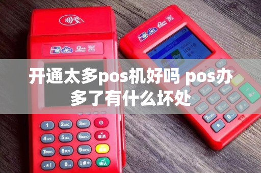 开通太多pos机好吗 pos办多了有什么坏处