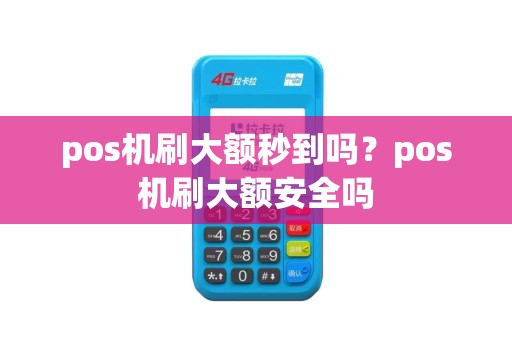 pos机刷大额秒到吗？pos机刷大额安全吗