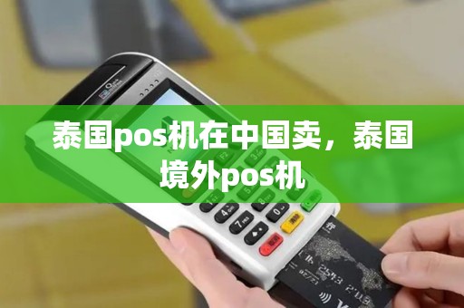 泰国pos机在中国卖，泰国境外pos机