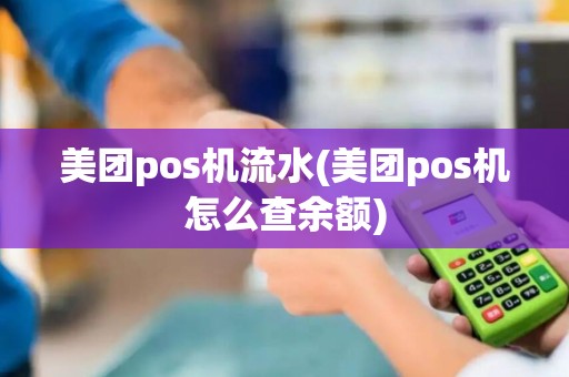 美团pos机流水(美团pos机怎么查余额)