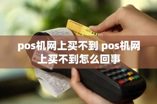 pos机网上买不到 pos机网上买不到怎么回事