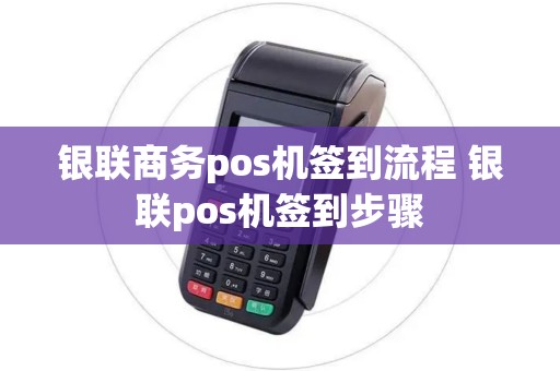 银联商务pos机签到流程 银联pos机签到步骤