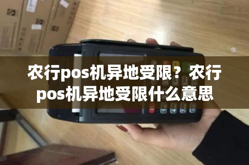 农行pos机异地受限?农行pos机异地受限什么意思
