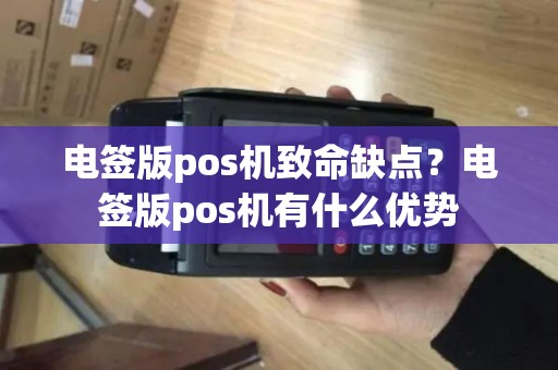 电签版pos机致命缺点？电签版pos机有什么优势