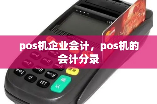 pos机企业会计，pos机的会计分录