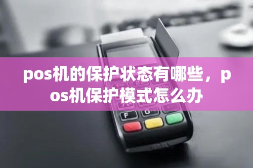 pos机的保护状态有哪些，pos机保护模式怎么办