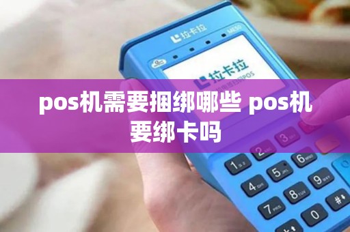 pos机需要捆绑哪些 pos机要绑卡吗