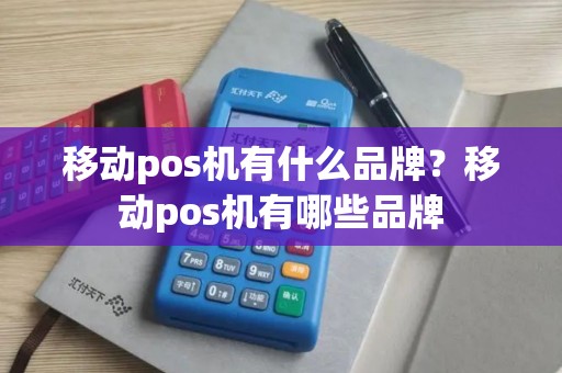 移动pos机有什么品牌？移动pos机有哪些品牌