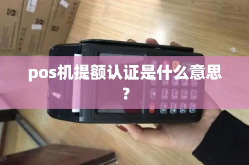 pos机提额认证是什么意思？