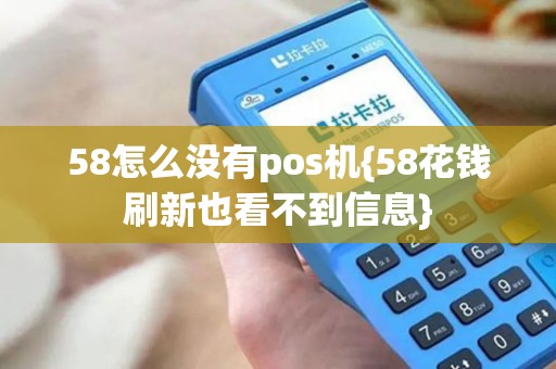 58怎么没有pos机{58花钱刷新也看不到信息} 58怎么没有pos机{58花钱刷新也看不到信息}