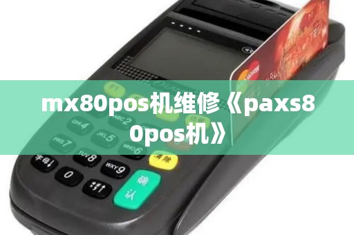 mx80pos机维修《paxs80pos机》