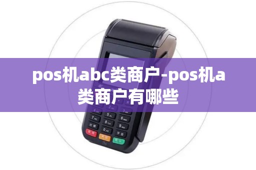 pos机abc类商户-pos机a类商户有哪些