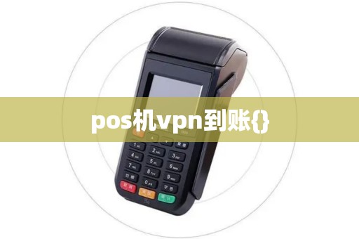 pos机vpn到账{} pos机vpn到账{}