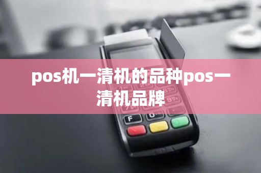 pos机一清机的品种pos一清机品牌