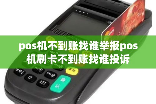 pos机不到账找谁举报pos机刷卡不到账找谁投诉