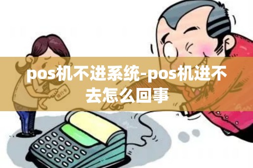 pos机不进系统-pos机进不去怎么回事
