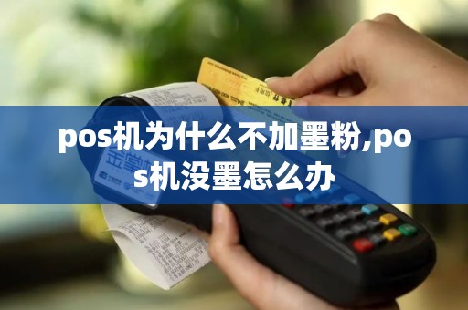 pos机为什么不加墨粉,pos机没墨怎么办