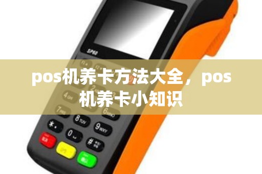 pos机养卡方法大全，pos机养卡小知识