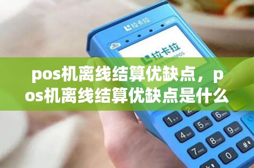 pos机离线结算优缺点，pos机离线结算优缺点是什么
