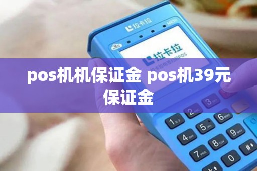 pos机机保证金 pos机39元保证金