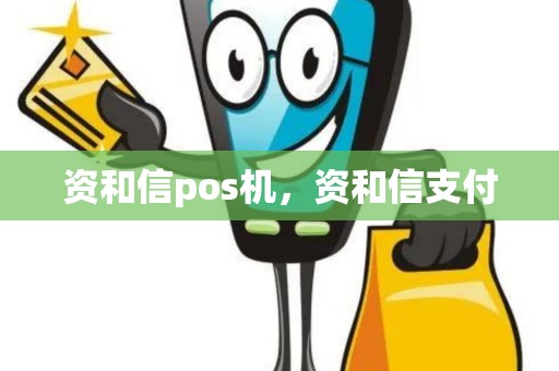 资和信pos机,资和信支付 资和信pos机,资和信支付