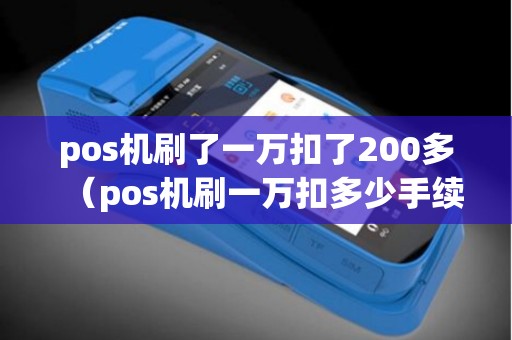 pos机刷了一万扣了200多（pos机刷一万扣多少手续费）