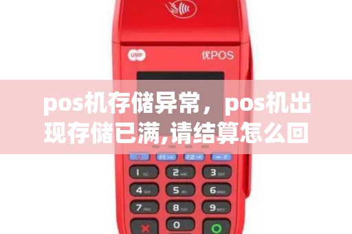 pos机存储异常，pos机出现存储已满,请结算怎么回事