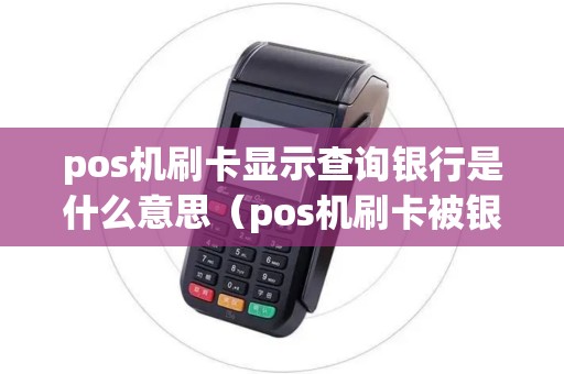 pos机刷卡显示查询银行是什么意思（pos机刷卡被银行冻结怎么处理）