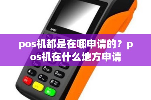 pos机都是在哪申请的？pos机在什么地方申请