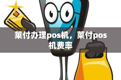莱付办理pos机，莱付pos机费率