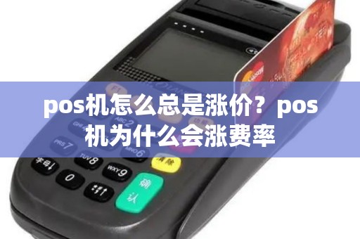 pos机怎么总是涨价？pos机为什么会涨费率