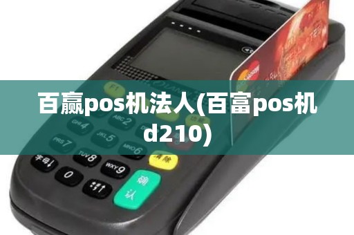 百赢pos机法人(百富pos机d210)