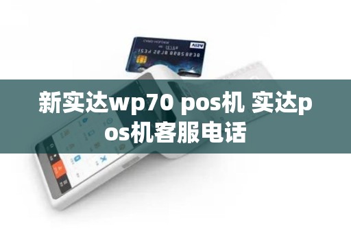 新实达wp70 pos机 实达pos机客服电话