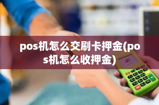 pos机怎么交刷卡押金(pos机怎么收押金)