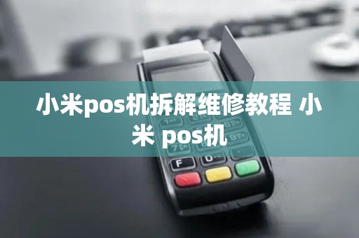 小米pos机拆解维修教程 小米 pos机