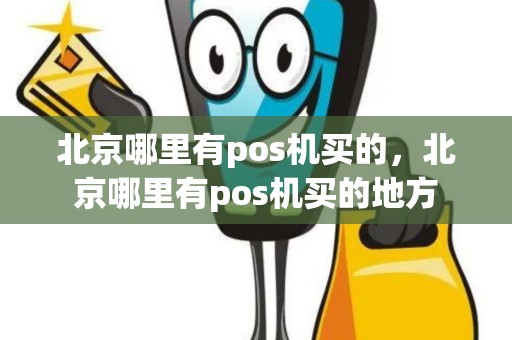 北京哪里有pos机买的，北京哪里有pos机买的地方