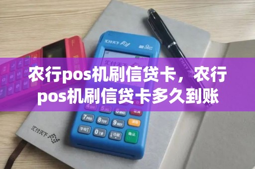 农行pos机刷信贷卡，农行pos机刷信贷卡多久到账